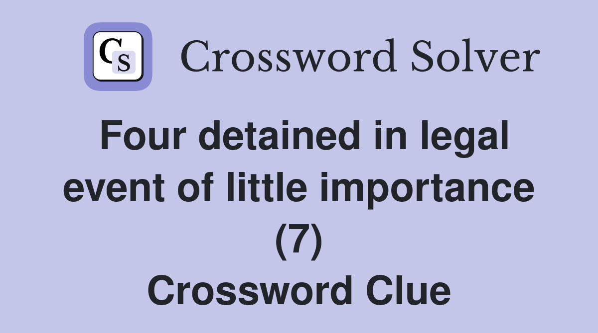 Four detained in legal event of little importance (7) Crossword Clue